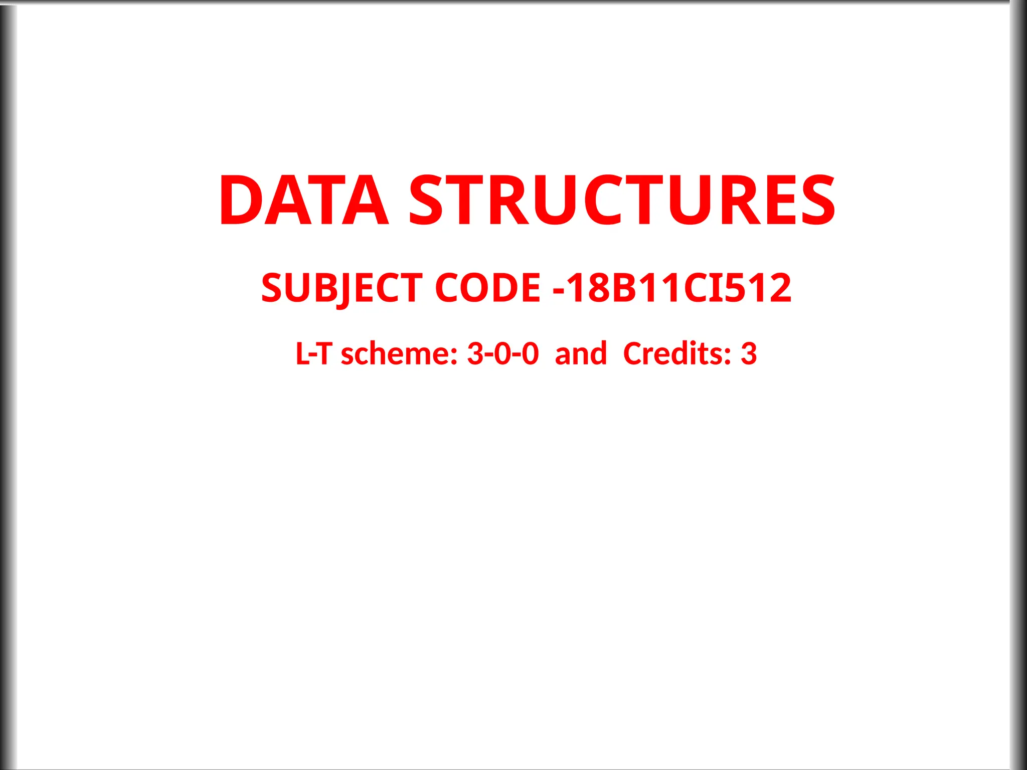 DATA STRUCTURES
SUBJECT CODE -18B11CI512
L-T scheme: 3-0-0 and Credits: 3
 