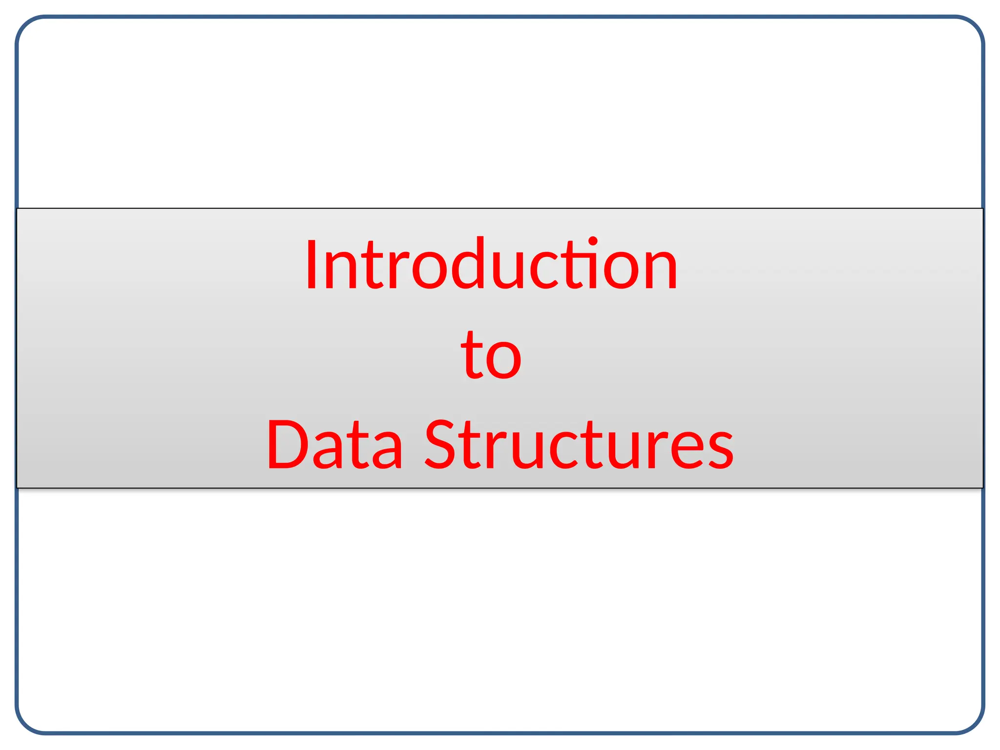 Introduction
to
Data Structures
 