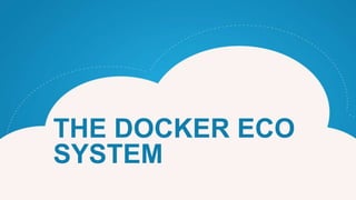 Docker - Walid Ashraf
THE DOCKER ECO
SYSTEM
 