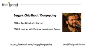 Sergey ‚ChipShout’ Dovgopolyy
CEO at FeelGoodLabs Startup
CTO & partner at InVenture Investment Group
ceo@feelgoodlabs.cohttps://facebook.com/SergeyDovgopolyy
 
