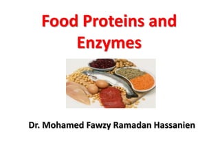 Food Proteins and
      Enzymes



Dr. Mohamed Fawzy Ramadan Hassanien
 