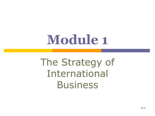 Module 1
The Strategy of
 International
   Business

                  11-1
 