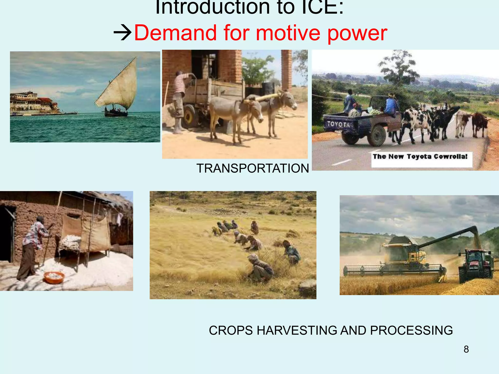 8
Introduction to ICE:
Demand for motive power
TRANSPORTATION
CROPS HARVESTING AND PROCESSING
 