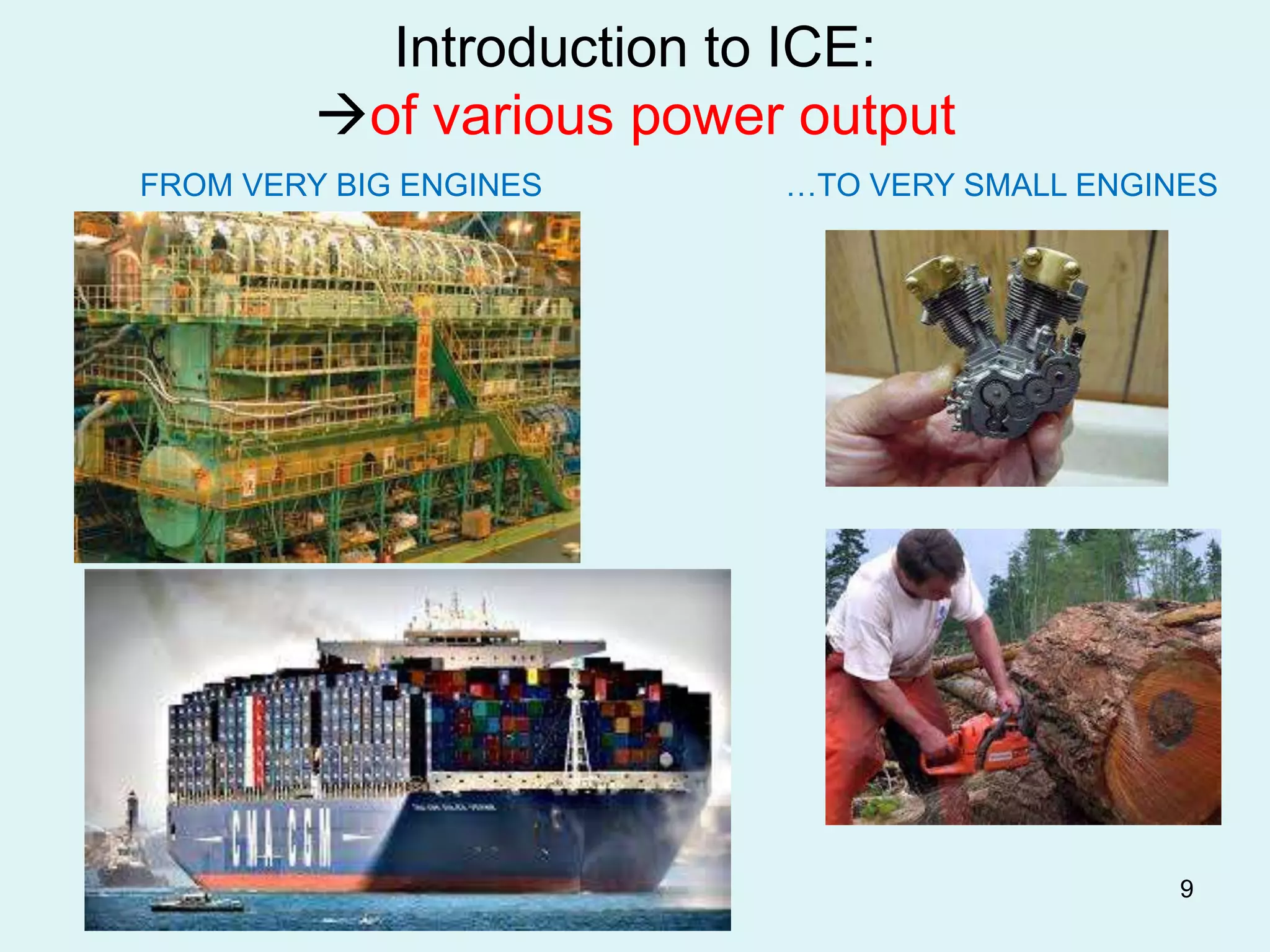 9
Introduction to ICE:
of various power output
FROM VERY BIG ENGINES …TO VERY SMALL ENGINES
 