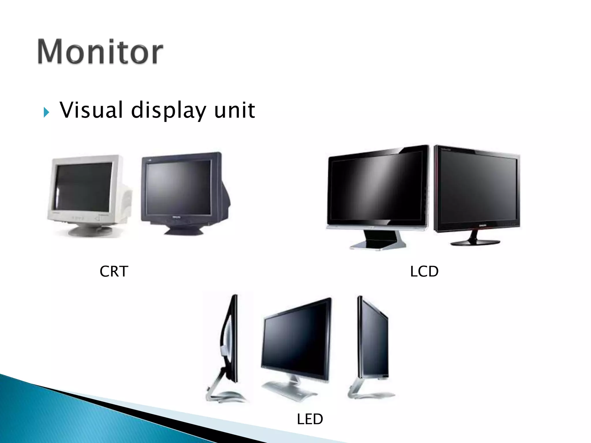  Visual display unit
CRT
LED
LCD
 