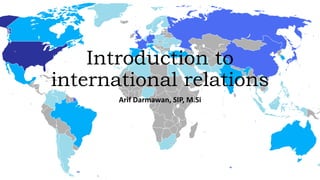 Introduction to
international relations
Arif Darmawan, SIP, M.Si
 