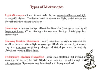  Few types	Compound light microscopyDarkfield microscopy	Phase-contrast microscopy	Differential interference contrast microscopy	Fluorescence microscopyConfocal microscopy
