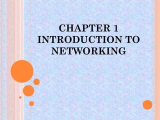 CHAPTER 1
INTRODUCTION TO
  NETWORKING
 