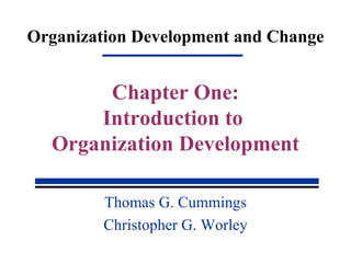 Organization Development and Change Thomas G. Cummings Christopher G. Worley Chapter One: Introduction to  Organization Development 
