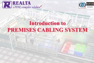 Introduction to
PREMISES CABLING SYSTEM




                          1
 