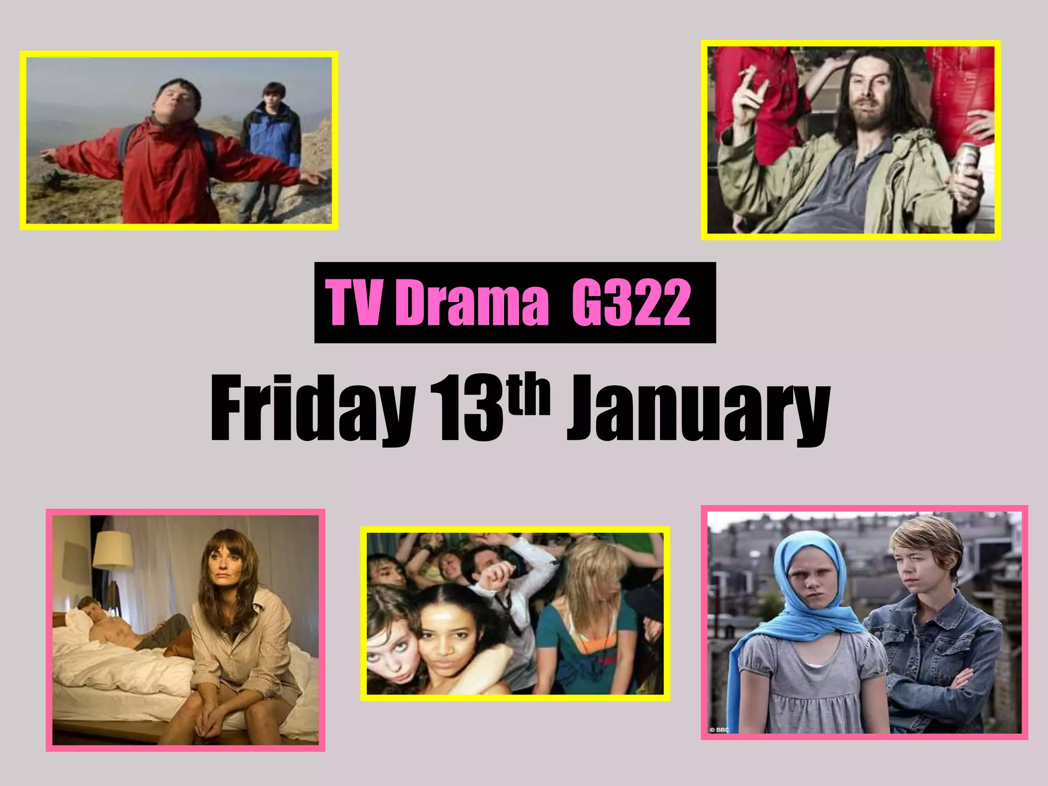 TV Drama G322
Friday 13 th January
 