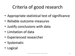 Criteria of good research
•   Appropriate statistical test of significance
•   Reliable outcome measures
•   Justify concl...