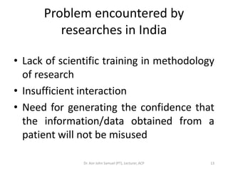 Problem encountered by
         researches in India

• Lack of scientific training in methodology
  of research
• Insuffic...