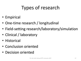 Types of research
•   Empirical
•   One-time research / longitudinal
•   Field-setting research/laboratory/simulation
•   ...