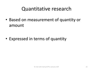 Quantitative research
• Based on measurement of quantity or
  amount

• Expressed in terms of quantity




               ...