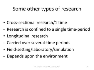 Some other types of research

•   Cross-sectional research/1 time
-   Research is confined to a single time-period
•   Lon...