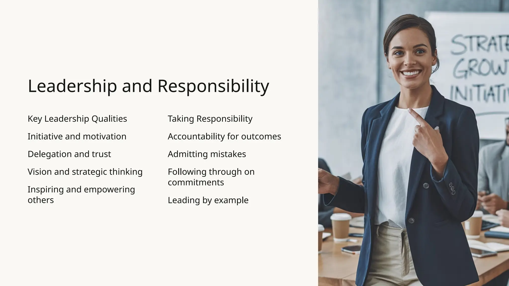 Leadership and Responsibility
Key Leadership Qualities
Initiative and motivation
Delegation and trust
Vision and strategic thinking
Inspiring and empowering
others
Taking Responsibility
Accountability for outcomes
Admitting mistakes
Following through on
commitments
Leading by example
 