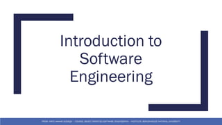 Introduction to
Software
Engineering
FROM: HAFIZ AMMAR SIDDIQUI – COURSE: OBJECT ORIENTED SOFTWARE ENGINEERING – INSTITUTE: BEACONHOUSE NATIONAL UNIVERSITY
 