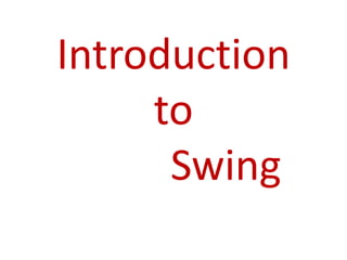 Introduction
     to
      Swing
 