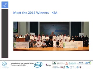 Introduction to Intel Challenge MENA
For tweeting: #ICME2013
Meet the 2012 Winners - KSA
 