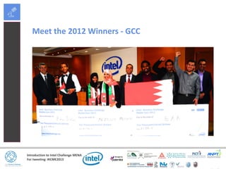 Introduction to Intel Challenge MENA
For tweeting: #ICME2013
Meet the 2012 Winners - GCC
 