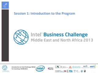 Introduction to Intel Challenge MENA
For tweeting: #ICME2013
Session 1: Introduction to the Program
 