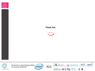 Introduction to Intel Challenge MENA
For tweeting: #ICME2013
Thank You.
 
