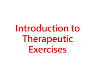 Introduction to
Therapeutic
Exercises
 