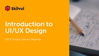 Introduction to
UI/UX Design
UI/UX Design Class for Beginner
 