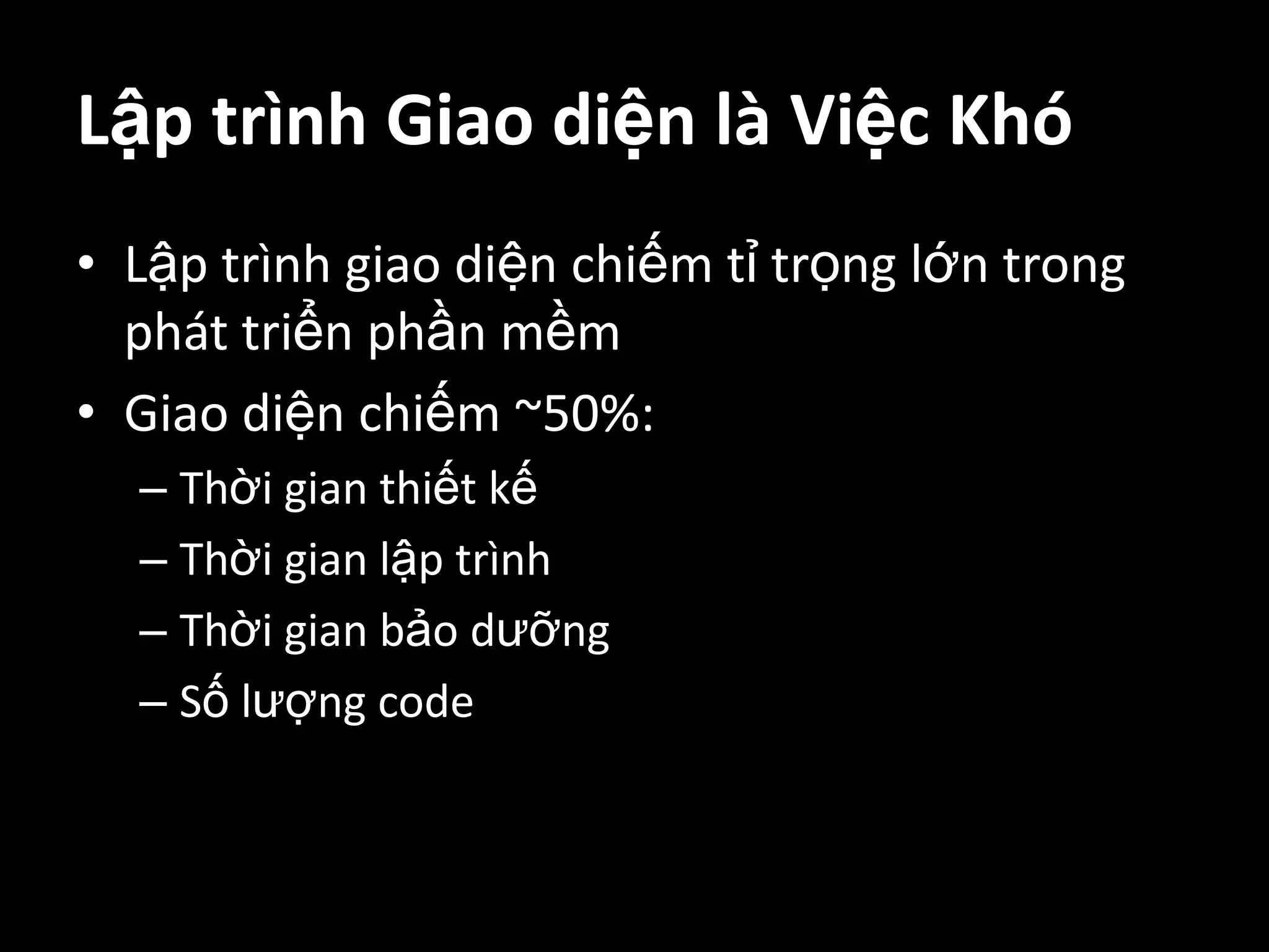 Lập trình Giao diện là Việc KhóLập trình giao diện chiếm tỉ trọng lớn trong phát triển phần mềmGiao diện chiếm ~50%:Thời gian thiết kếThời gian lập trìnhThời gian bảo dưỡngSố lượng code
