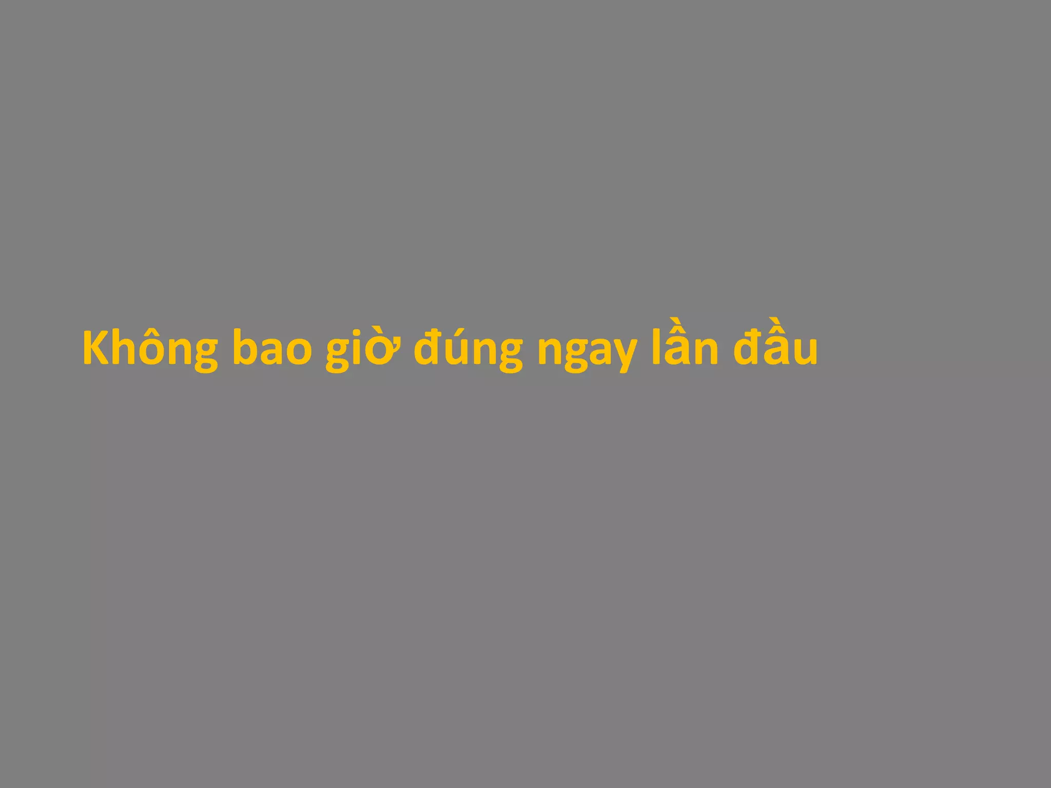 Không bao giờ đúng ngay lần đầu