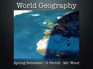 World Geography




Spring Semester - G Period - Mr. Wood
 