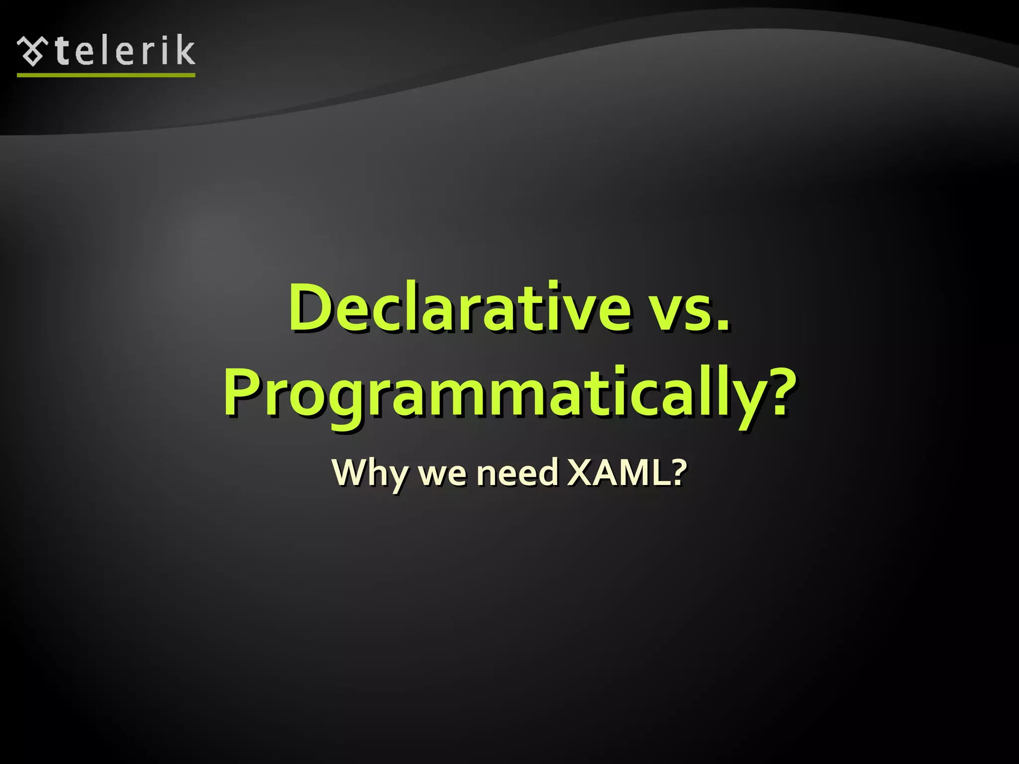 Declarative vs. Programmatically? Why we need XAML? 