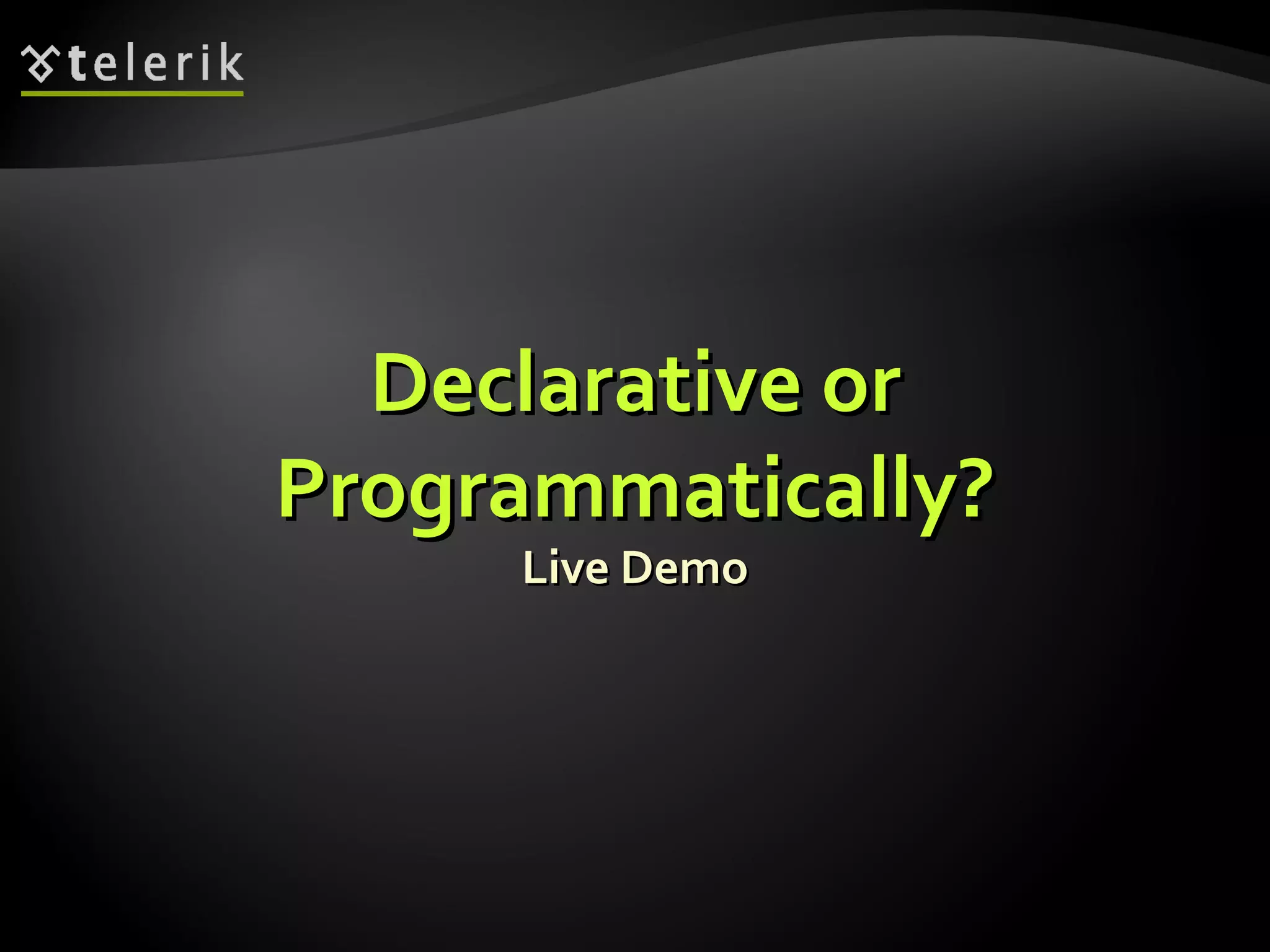 Declarative or Programmatically? Live Demo 