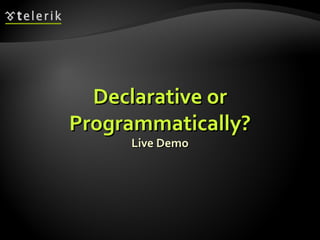 Declarative or Programmatically? Live Demo 