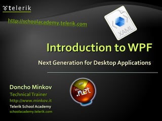 Introduction to WPF Next Generation for Desktop Applications  ,[object Object],[object Object],[object Object],[object Object],[object Object]