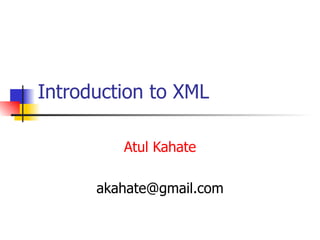 Introduction to XML Atul Kahate [email_address] 