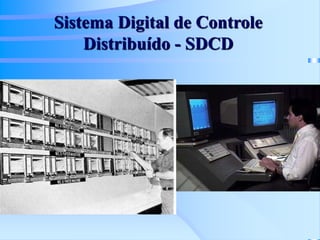 Sistema Digital de Controle
Distribuído - SDCD
 
