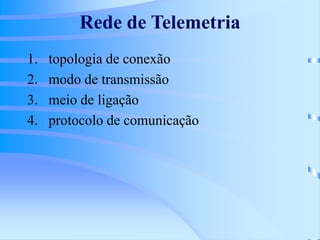 Rede de Telemetria
1. topologia de conexão
2. modo de transmissão
3. meio de ligação
4. protocolo de comunicação
 