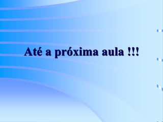 Até a próxima aula !!!
 