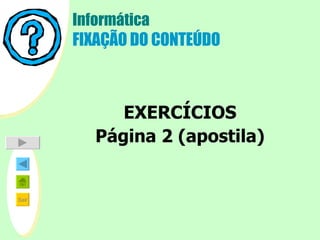 Informática FIXAÇÃO DO CONTEÚDO EXERCÍCIOS Página 2 (apostila)   
