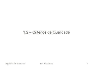 S. Operativos e S. Distribuídos Prof. Ricardo Silva 18
1.2 – Critérios de Qualidade
 
