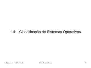 S. Operativos e S. Distribuídos Prof. Ricardo Silva 60
1.4 – Classificação de Sistemas Operativos
 