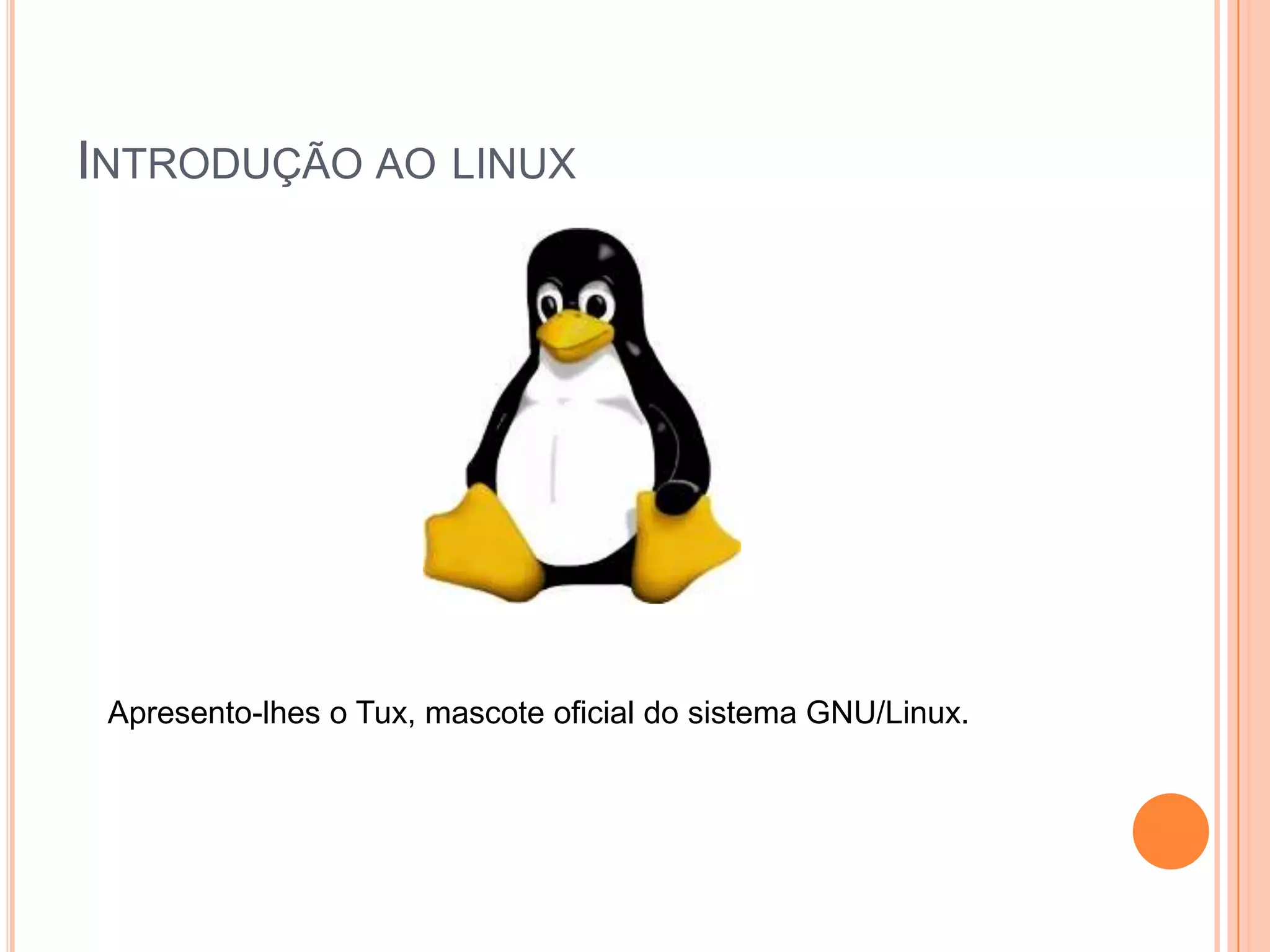 INTRODUÇÃO AO LINUX




 Apresento-lhes o Tux, mascote oficial do sistema GNU/Linux.
 
