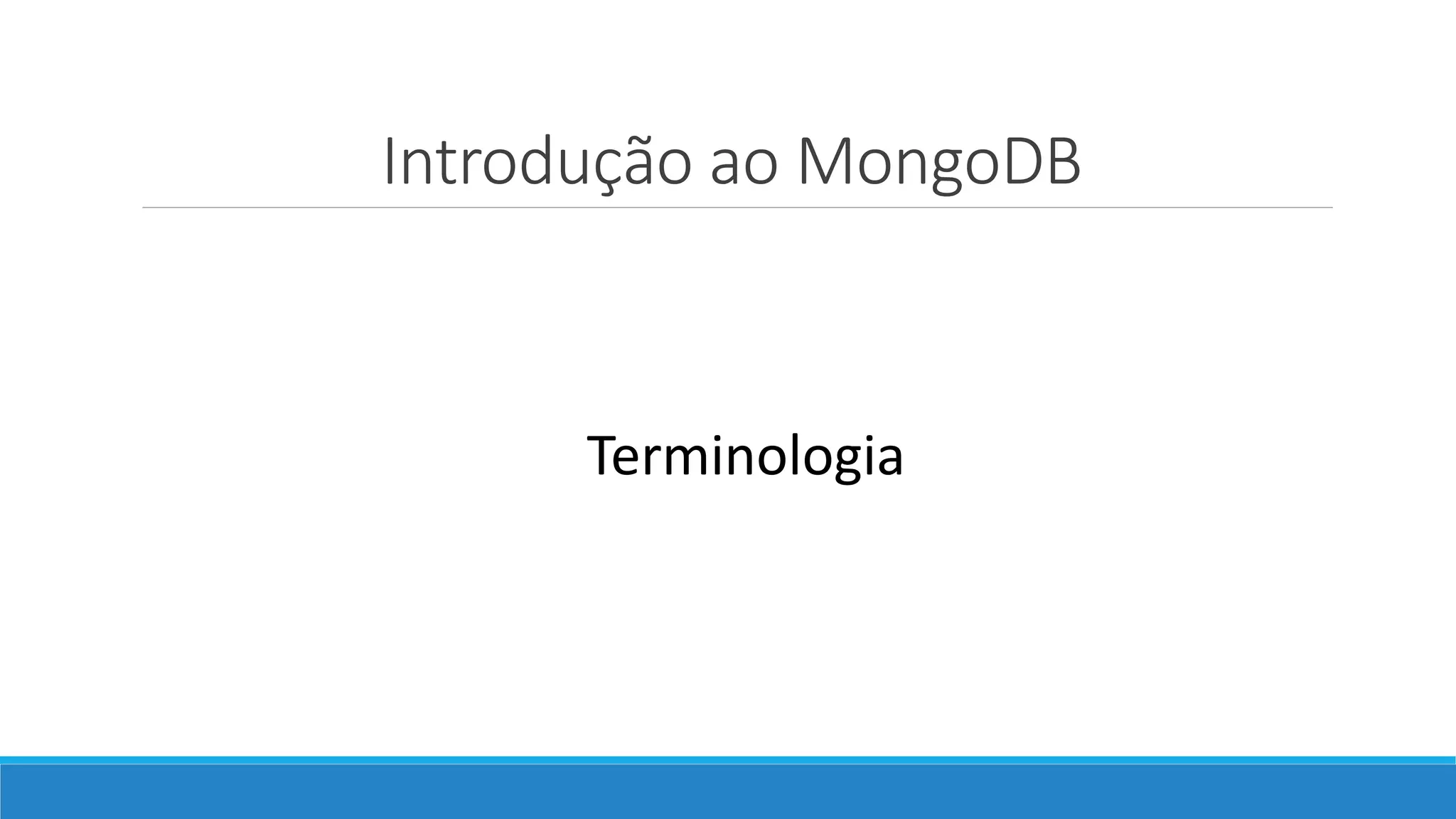Introdução ao MongoDB
Terminologia
 