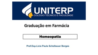 Prof.Esp.Licia Paula Schelbauer Borges
Graduação em Farmácia
Homeopatia
 