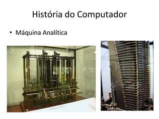 História do Computador
• Máquina Analítica
 