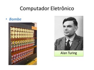 Computador Eletrônico
• Bombe
Alan Turing
 