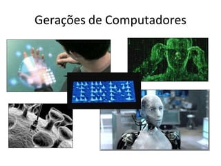 Gerações de Computadores
 