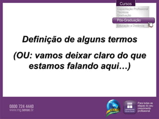 Definição de alguns termos (OU: vamos deixar claro do que estamos falando aqui…) 